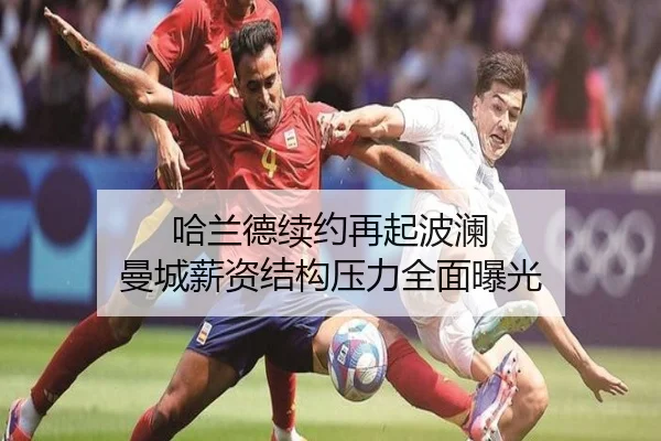 哈兰德续约再起波澜 曼城薪资结构压力全面曝光