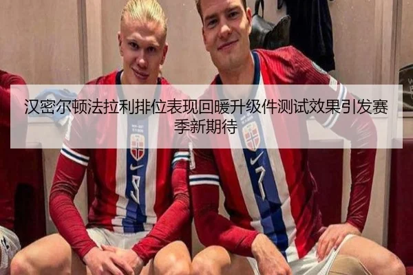 汉密尔顿法拉利排位表现回暖升级件测试效果引发赛季新期待